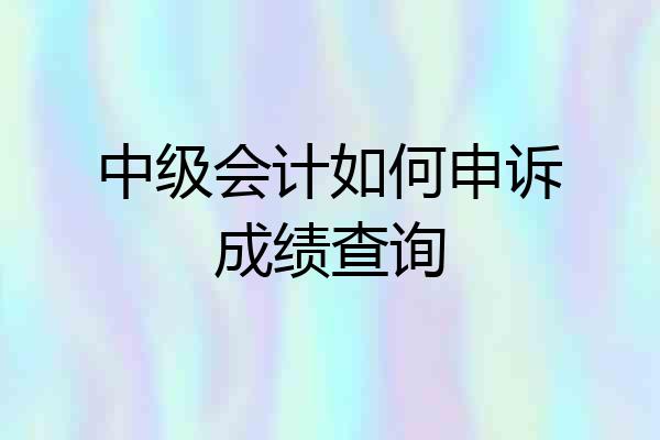 中级会计如何申诉成绩查询