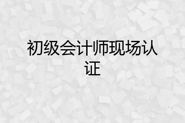 初级会计师现场认证