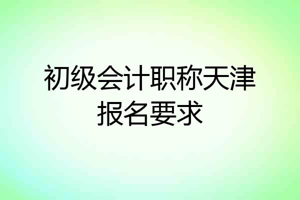初级会计职称天津报名要求