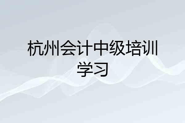 杭州会计中级培训学习
