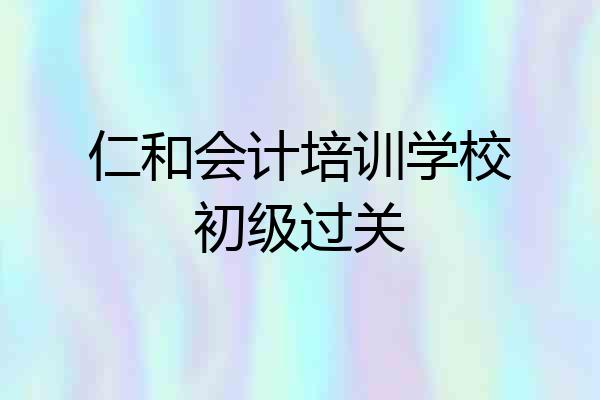 仁和会计培训学校初级过关