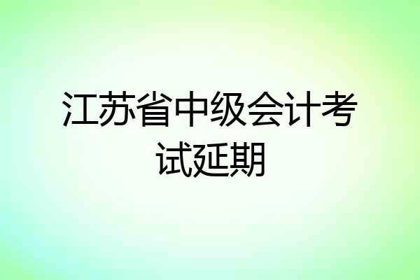 江苏省中级会计考试延期