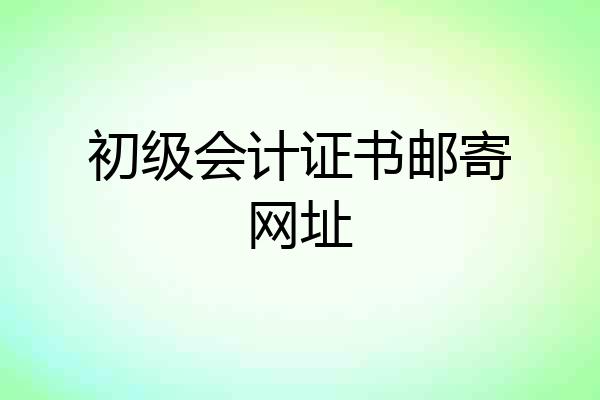 初级会计证书邮寄网址