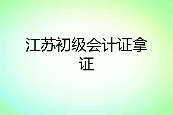 江苏初级会计证拿证