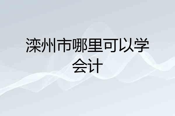 滦州市哪里可以学会计