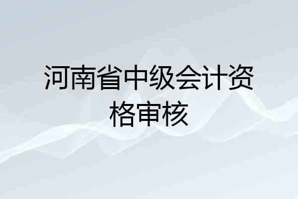 河南省中级会计资格审核