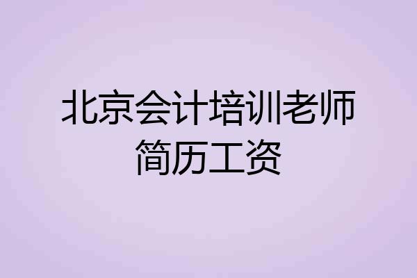 北京会计培训老师简历工资