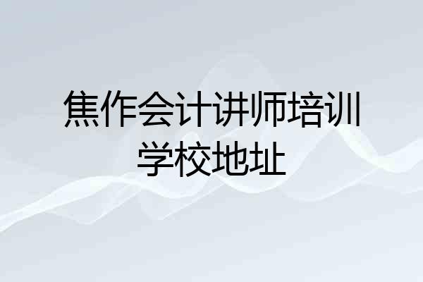 焦作会计讲师培训学校地址