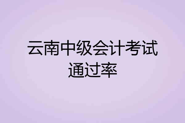 云南中级会计考试通过率