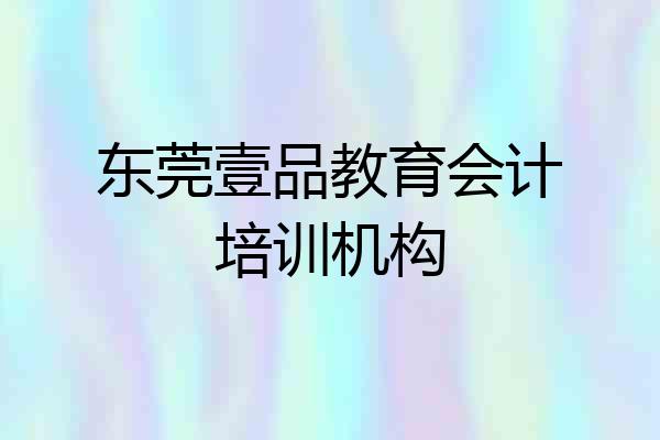 东莞壹品教育会计培训机构