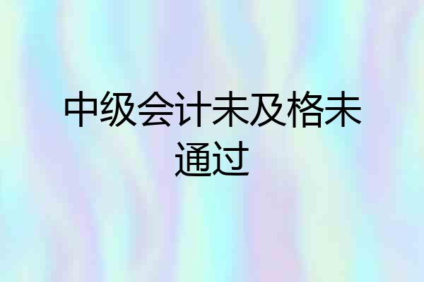 中级会计未及格未通过