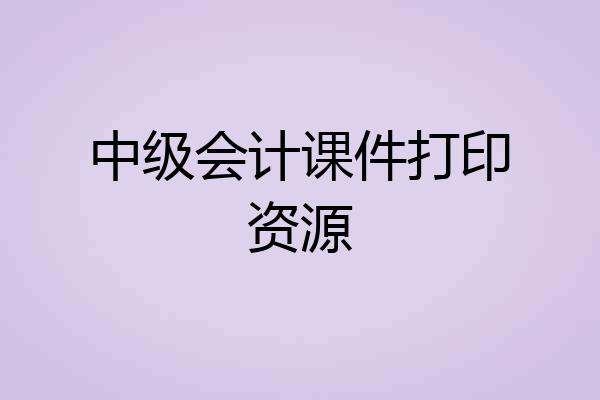 中级会计课件打印资源