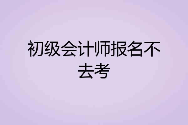 初级会计师报名不去考