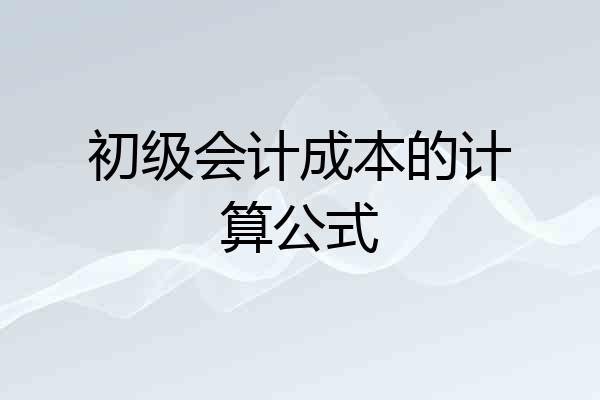 初级会计成本的计算公式