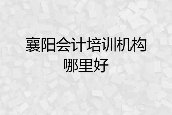 襄阳会计培训机构哪里好
