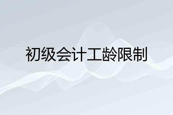 初级会计工龄限制