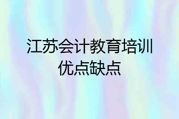 江苏会计教育培训优点缺点