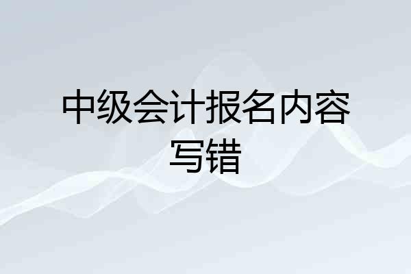中级会计报名内容写错