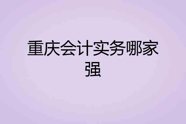 重庆会计实务哪家强