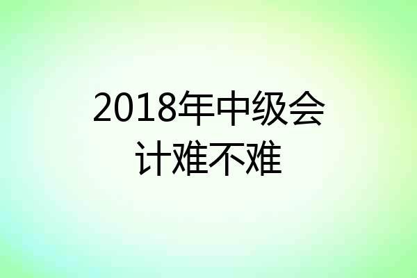 2018年中级会计难不难