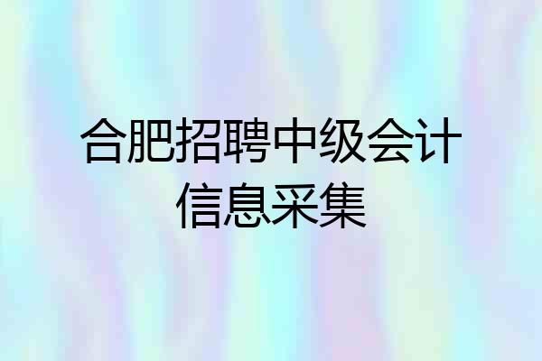 合肥招聘中级会计信息采集