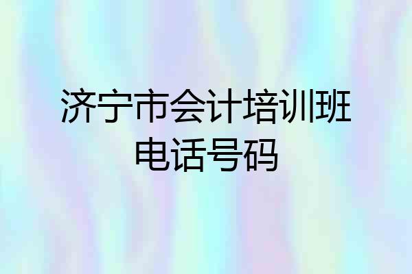 济宁市会计培训班电话号码