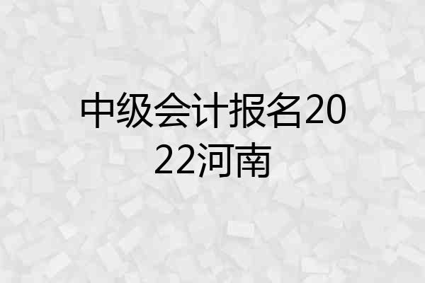 中级会计报名2022河南