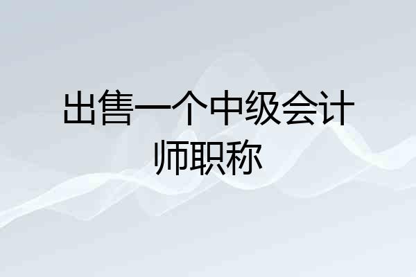 出售一个中级会计师职称