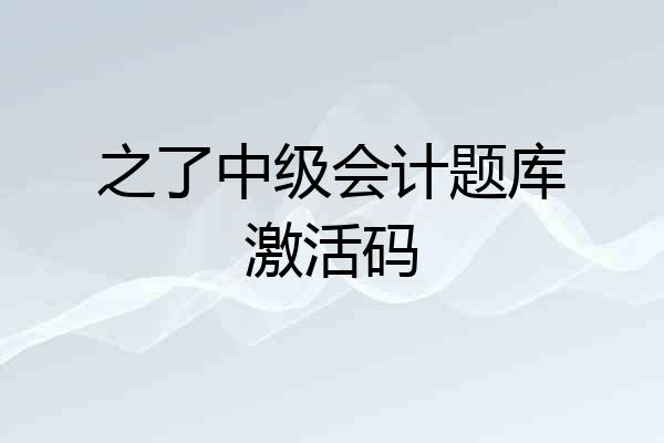 之了中级会计题库激活码