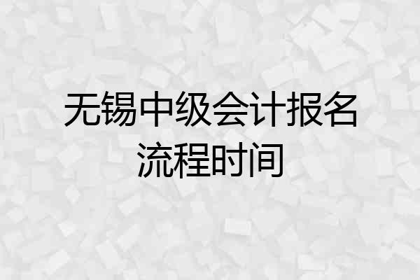 无锡中级会计报名流程时间