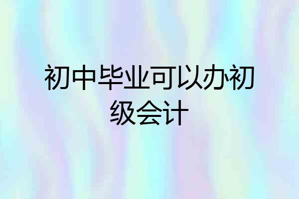 初中毕业可以办初级会计