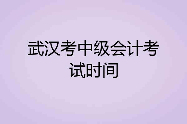 武汉考中级会计考试时间