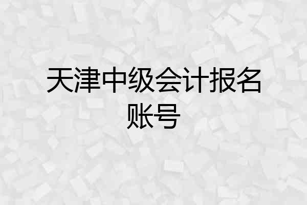 天津中级会计报名账号