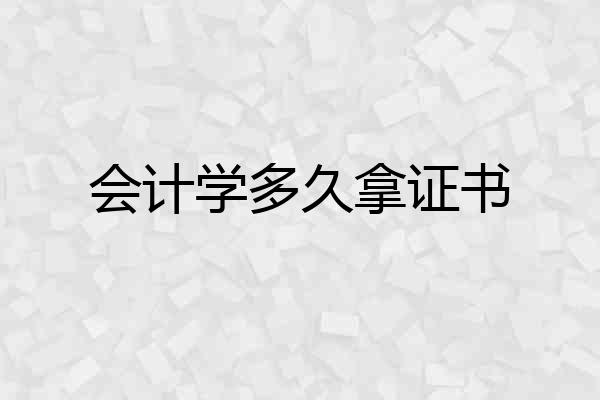 会计学多久拿证书