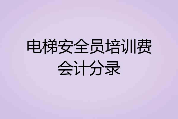电梯安全员培训费会计分录