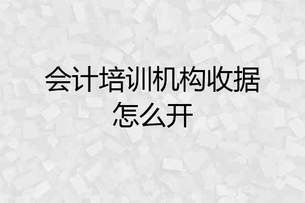 会计培训机构收据怎么开
