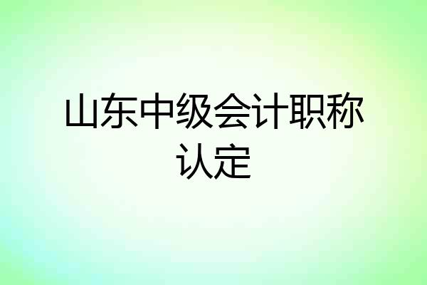山东中级会计职称认定