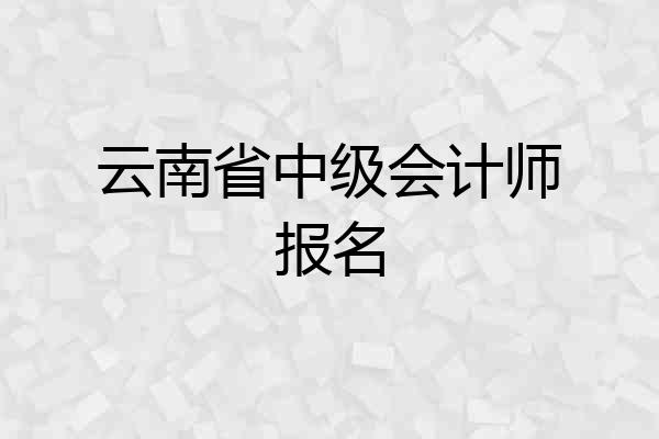 云南省中级会计师报名