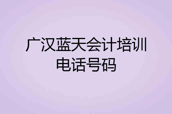广汉蓝天会计培训电话号码