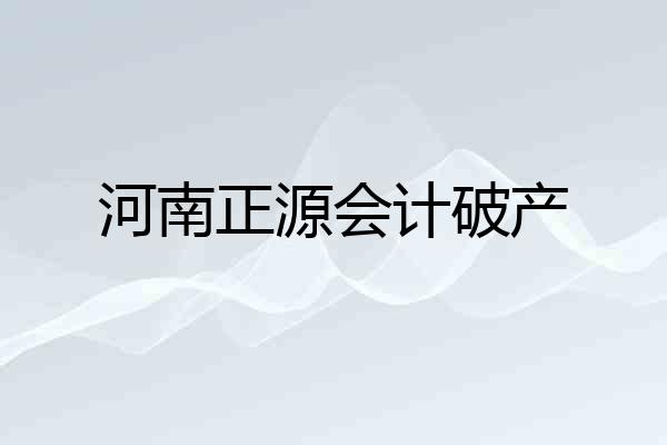 河南正源会计破产