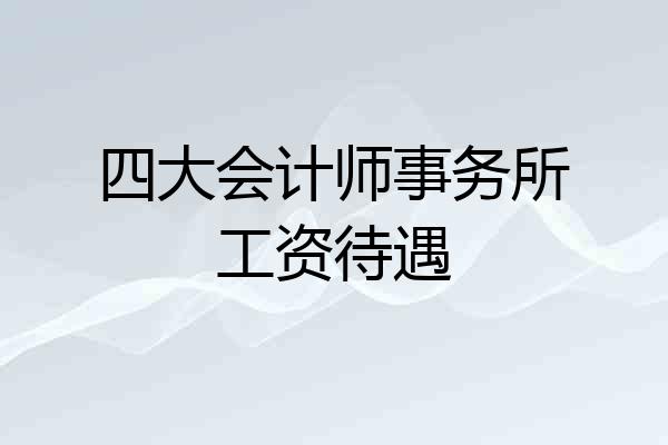 四大会计师事务所工资待遇
