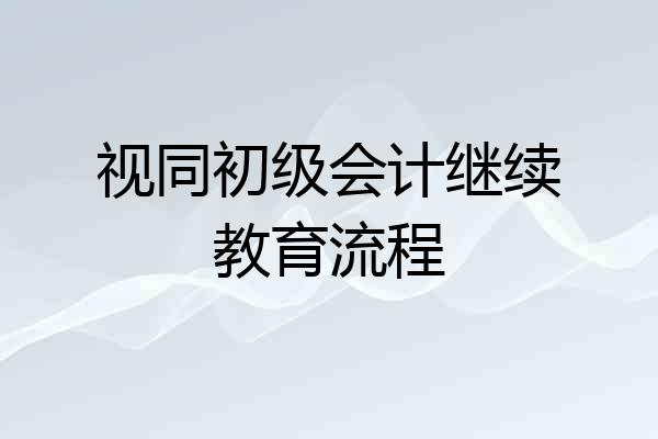 视同初级会计继续教育流程