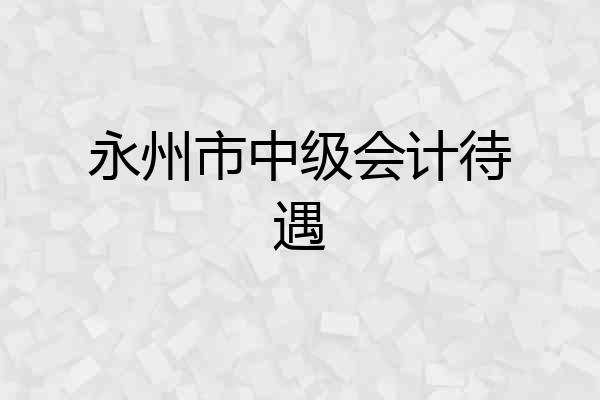 永州市中级会计待遇