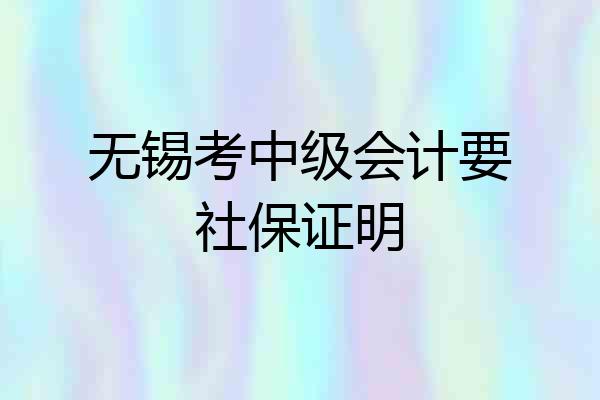 无锡考中级会计要社保证明