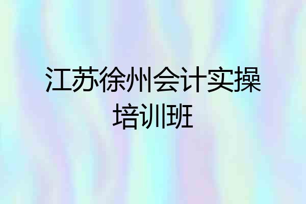 江苏徐州会计实操培训班