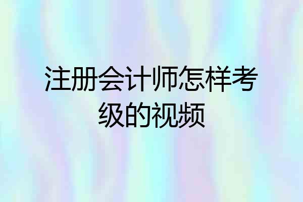 注册会计师怎样考级的视频
