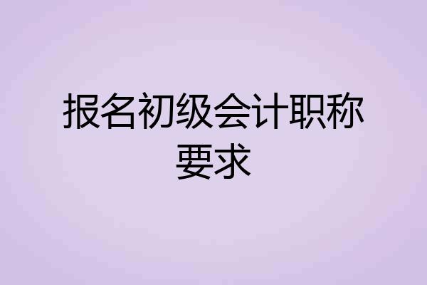 报名初级会计职称要求