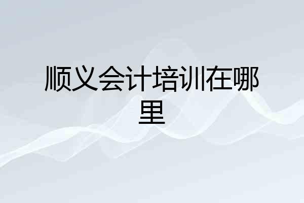 顺义会计培训在哪里
