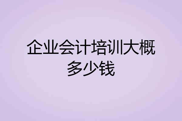 企业会计培训大概多少钱