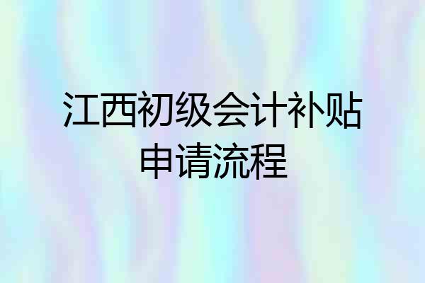江西初级会计补贴申请流程